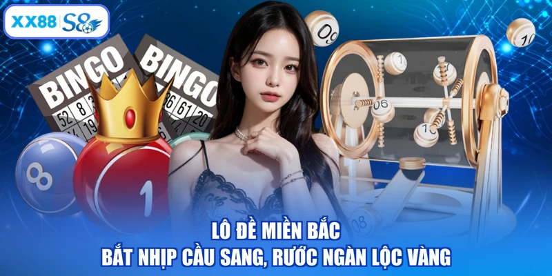 Lô Đề Miền Bắc - Bắt Nhịp Cầu Sang, Rước Ngàn Lộc Vàng