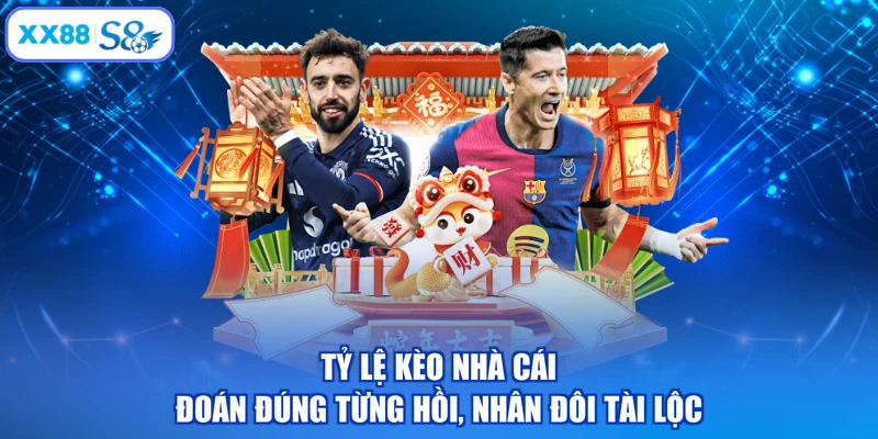 Tỷ Lệ Kèo Nhà Cái - Đoán Đúng Từng Hồi, Nhân Đôi Tài Lộc