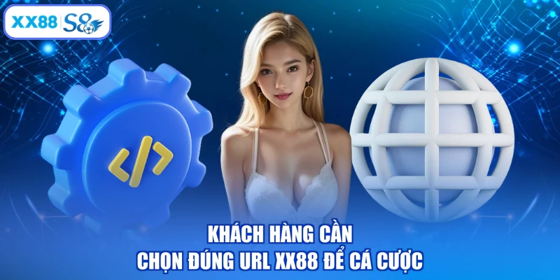 Khách hàng cần chọn đúng URL XX88 để cá cược